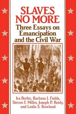 Slaves No More: Három esszé az emancipációról és a polgárháborúról - Slaves No More: Three Essays on Emancipation and the Civil War