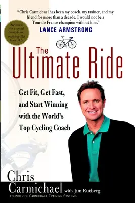 The Ultimate Ride: Fittebbé válni, gyorsabbá válni és győzni a világ legjobb kerékpáros edzőjével - The Ultimate Ride: Get Fit, Get Fast, and Start Winning with the World's Top Cycling Coach