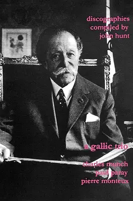 Egy gall trió. 3 diszkográfia. Charles Munch (Munch), Paul Paray, Pierre Monteux. [2003]. - A Gallic Trio. 3 Discographies. Charles Munch (Munch), Paul Paray, Pierre Monteux. [2003].