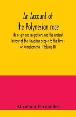 A polinéziai faj leírása: eredete és vándorlása, valamint a hawaii nép őstörténete I. Kamehameha idejéig. - An account of the Polynesian race: its origin and migrations and the ancient history of the Hawaiian people to the times of Kamehameha I