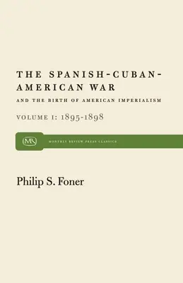 A spanyol-kubai-amerikai háború és az amerikai imperializmus születése 1. kötet: 1895-1898 - The Spanish-Cuban-American War and the Birth of American Imperialism Vol. 1: 1895-1898