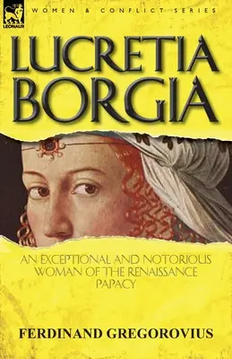 Lucretia Borgia: a reneszánsz pápaság kivételes és hírhedt asszonya - Lucretia Borgia: an Exceptional and Notorious Woman of the Renaissance Papacy