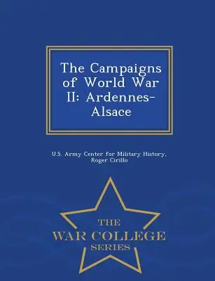 A második világháború hadjáratai: Ardennek és Elzász - War College Series - The Campaigns of World War II: Ardennes-Alsace - War College Series