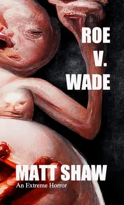 Roe V. Wade: Egy extrém horror - Roe V. Wade: An Extreme Horror