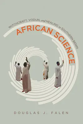 Afrikai tudomány: Boszorkányság, vodun és gyógyítás Dél-Beninben - African Science: Witchcraft, Vodun, and Healing in Southern Benin