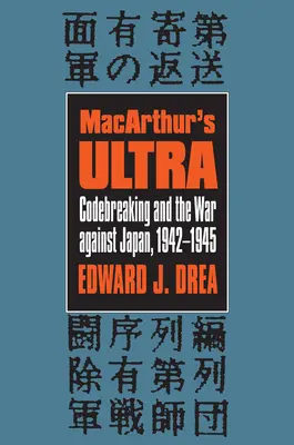 Macarthur ultrája: A kódfejtés és a Japán elleni háború, 1942-1945 - Macarthur's Ultra: Codebreaking and the War Against Japan, 1942-1945