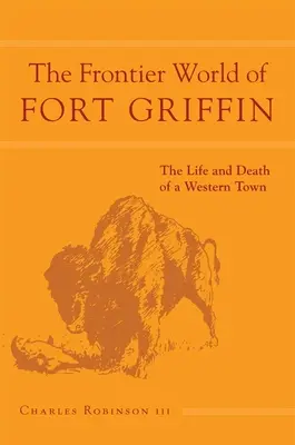 Fort Griffin határvidéke: Egy nyugati város élete és halála 18. kötet - The Frontier World of Fort Griffin: The Life and Death of a Western Townvolume 18