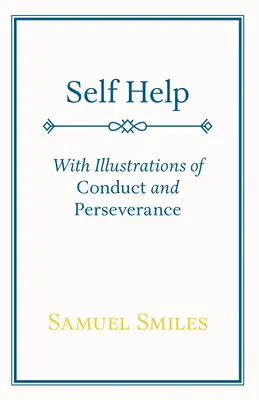 Self Help: A magatartás és a kitartás illusztrációival - Self Help: With Illustrations of Conduct and Perseverance