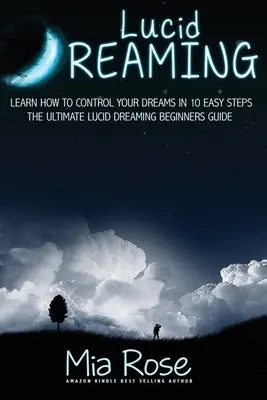 Világos álmodás kezdőknek: Tanuld meg, hogyan irányítsd álmaidat 10 egyszerű lépésben - Lucid Dreaming For Beginners: Learn How to Control Your Dreams In10 Easy Steps