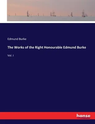 The Works of the Right Honourable Edmund Burke: I. kötet - The Works of the Right Honourable Edmund Burke: Vol. I