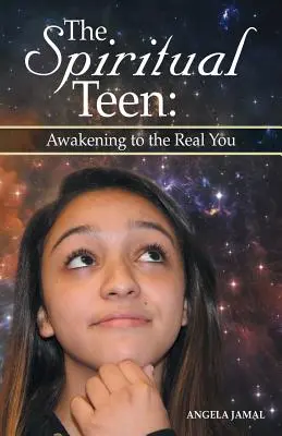 A spirituális tinédzser: A valódi énedre való ébredés: Awakening to the Real You - The Spiritual Teen: Awakening to the Real You: Awakening to the Real You