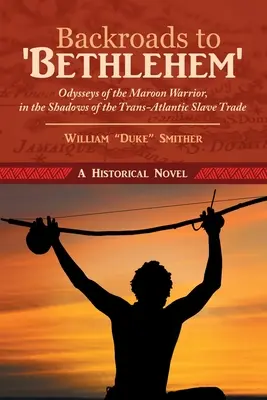 Visszafelé Betlehembe: A maroon harcos odüsszeiái a transzatlanti rabszolga-kereskedelem árnyékában - Backroads to 'Bethlehem': Odysseys of the Maroon Warrior, in the Shadows of the Trans-Atlantic Slave Trade