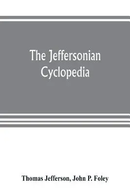 Jeffersonova cyklopedie: obsáhlá sbírka názorů Thomase Jeffersona zařazených a uspořádaných v abecedním pořádku pod devíti t - The Jeffersonian cyclopedia: a comprehensive collection of the views of Thomas Jefferson classified and arranged in alphabetical order under nine t