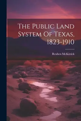 A texasi állami földrendszer, 1823-1910 - The Public Land System Of Texas, 1823-1910