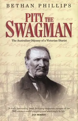 Szánalom a Swagman: Egy viktoriánus naplóíró ausztrál odüsszeiája - Pity the Swagman: The Australian Odyssey of a Victorian Diarist