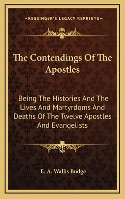 Az apostolok vitái: A tizenkét apostol és evangélista története, élete, mártíromsága és halála. - The Contendings Of The Apostles: Being The Histories And The Lives And Martyrdoms And Deaths Of The Twelve Apostles And Evangelists