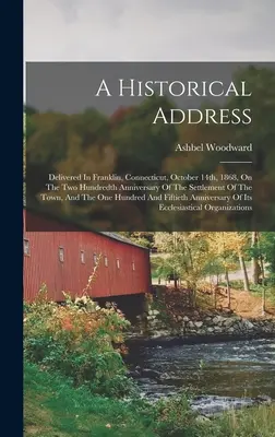 Történelmi beszéd: A Connecticut állambeli Franklinben, 1868. október 14-én, a város letelepedésének kétszázadik évfordulóján. - A Historical Address: Delivered In Franklin, Connecticut, October 14th, 1868, On The Two Hundredth Anniversary Of The Settlement Of The Town