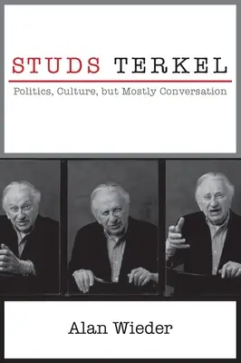 Studs Terkel: Terker: Politika, kultúra, de leginkább beszélgetés - Studs Terkel: Politics, Culture, But Mostly Conversation