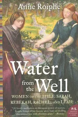 Víz a kútból: A Biblia asszonyai: Sára, Rebeka, Ráhel és Lea. - Water from the Well: Women of the Bible: Sarah, Rebekah, Rachel, and Leah