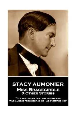 Stacy Aumonier - Miss Bracegirdle és más történetek: Érdekes volt, hogy a fiatalember majdnem pontosan olyan volt, amilyennek elképzelte” ”” - Stacy Aumonier - Miss Bracegirdle & Other Stories: It was curious that the young man was almost precisely as he had pictured him