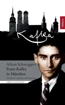 Franz Kafka Mnchenben: Zwischen Leuchten und Finsternis - Franz Kafka in Mnchen: Zwischen Leuchten und Finsternis