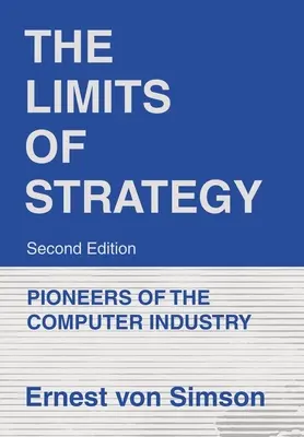 A stratégia határai - második kiadás: A számítógépipar úttörői - The Limits of Strategy-Second Edition: Pioneers of the Computer Industry