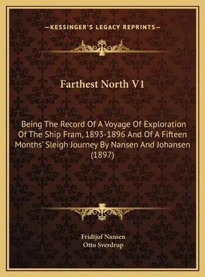 A legtávolabbi észak V1: A Fram hajó 1893-1896-os felfedezőútjának és tizenöt hónapos szánhúzásainak feljegyzései Nan által - Farthest North V1: Being The Record Of A Voyage Of Exploration Of The Ship Fram, 1893-1896 And Of A Fifteen Months' Sleigh Journey By Nan