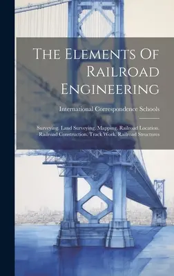 A vasútépítés elemei: Földmérés. Földmérés. Mapping. Vasúti helymeghatározás. Vasútépítés. Pályamunkák. Vasúti szerkezetek - The Elements Of Railroad Engineering: Surveying. Land Surveying. Mapping. Railroad Location. Railroad Construction. Track Work. Railroad Structures