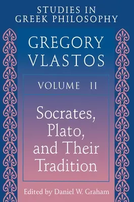 Tanulmányok a görög filozófiáról, II. kötet: Szókratész, Platón és hagyományuk - Studies in Greek Philosophy, Volume II: Socrates, Plato, and Their Tradition