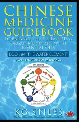 Kínai gyógyászati útmutató illóolajok a víz elem és a szervi meridiánok kiegyensúlyozásához - Chinese Medicine Guidebook Essential Oils to Balance the Water Element & Organ Meridians