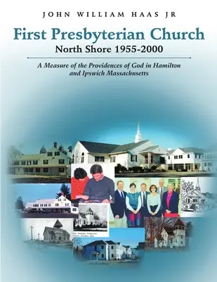 First Presbyterian Church North Shore 1955-2000: Isten gondviselésének mércéje Hamilton és Ipswich Massachusetts államban - First Presbyterian Church North Shore 1955-2000: A Measure of the Providences of God in Hamilton and Ipswich Massachusetts