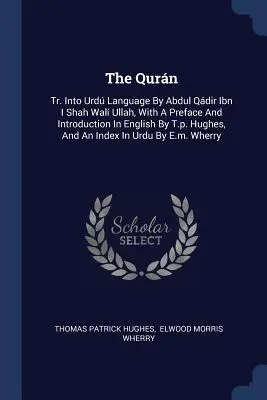 A Qurn: Abdul Qdir Ibn I Shah Wal Ullah által urd nyelvre fordítva, T.p. Hughes angol nyelvű előszavával és bevezetőjével. - The Qurn: Tr. Into Urd Language By Abdul Qdir Ibn I Shah Wal Ullah, With A Preface And Introduction In English By T.p. Hughes