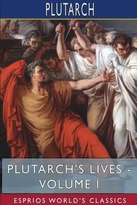 Plutarkhosz életei - I. kötet (Esprios Classics): Szerkesztette Arthur Hugh Clough - Plutarch's Lives - Volume I (Esprios Classics): Edited by Arthur Hugh Clough