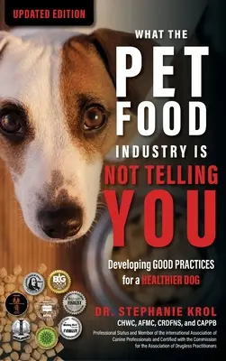 Amit az állateledel-ipar nem mond el neked: Jó gyakorlatok kidolgozása az egészségesebb kutyákért: Developing Good Practices for a Healthier Dog: Developin - What the Pet Food Industry Is Not Telling You: Developing Good Practices for a Healthier Dog: Developing Good Practices for a Healthier Dog: Developin