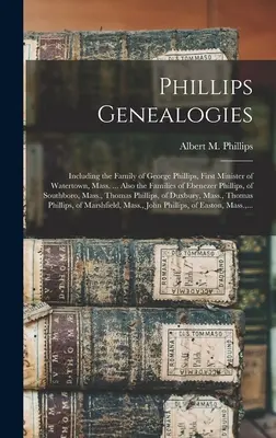 Phillips genealógiák: George Phillips, Watertown, Massachusetts első lelkészének családját is beleértve.... Ebenezer Phillips családja is. - Phillips Genealogies: Including the Family of George Phillips, First Minister of Watertown, Mass. ... Also the Families of Ebenezer Phillips