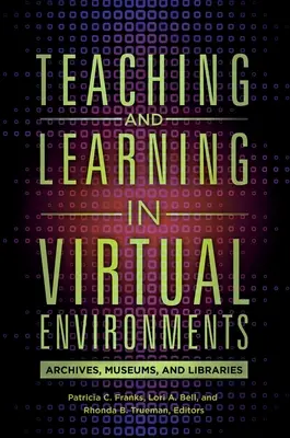 Tanítás és tanulás virtuális környezetekben: Levéltárak, múzeumok és könyvtárak - Teaching and Learning in Virtual Environments: Archives, Museums, and Libraries