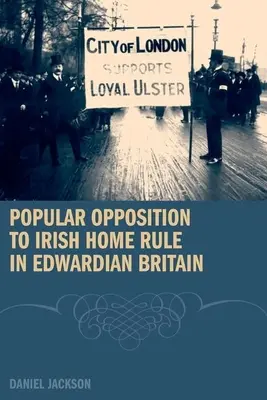 Az ír önrendelkezéssel szembeni népi ellenállás az Edward-kori Nagy-Britanniában - Popular Opposition to Irish Home Rule in Edwardian Britain