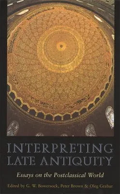 A késő ókor értelmezése: Esszék a posztklasszikus világról - Interpreting Late Antiquity: Essays on the Postclassical World