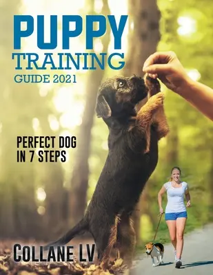 Kölyökkutya kiképzési útmutató 2021: Tökéletes kutya 7 lépésben! - Puppy Training Guide 2021: Perfect Dog in 7 Steps!
