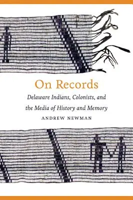 On Records: Delaware indiánok, gyarmatosítók, valamint a történelem és az emlékezet médiumai - On Records: Delaware Indians, Colonists, and the Media of History and Memory