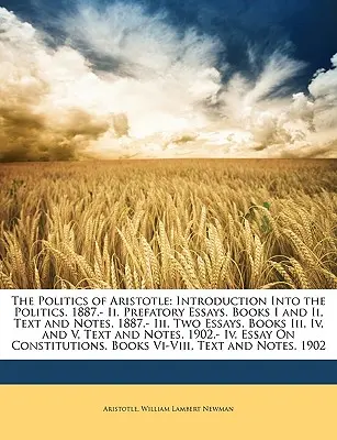 Arisztotelész politikája: Bevezetés a politikába. 1887.- Ii. Előzetes esszék. I. és Ii. könyv, szöveg és jegyzetek. 1887.- Iii. Két esszé. B - The Politics of Aristotle: Introduction Into the Politics. 1887.- Ii. Prefatory Essays. Books I and Ii, Text and Notes. 1887.- Iii. Two Essays. B