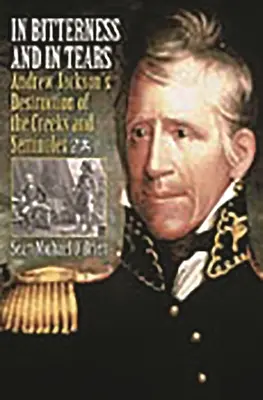 Keserűségben és könnyekben: Andrew Jackson elpusztította a kreekeket és a szeminolokat. - In Bitterness and in Tears: Andrew Jackson's Destruction of the Creeks and Seminoles