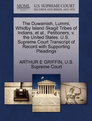 A Duwamish, Lummi, Whidby Island Skagit indián törzsek és társaik, kérelmezők, kontra Egyesült Államok. U.S. Supreme Court Transcript of Record with S - The Duwamish, Lummi, Whidby Island Skagit Tribes of Indians, et al., Petitioners, V. the United States. U.S. Supreme Court Transcript of Record with S