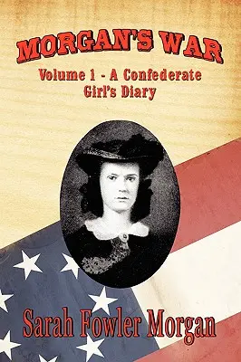Morgan háborúja: 1. kötet - Egy konföderációs lány naplója - Morgan's War: Volume 1 - A Confederate Girl's Diary