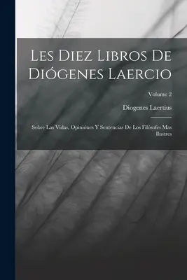 Les Diez Libros De Digenes Laercio: Sobre Las Vidas, Opinines Y Sentencias De Los Filsofes Mas Ilustres; 2. kötet - Les Diez Libros De Digenes Laercio: Sobre Las Vidas, Opinines Y Sentencias De Los Filsofes Mas Ilustres; Volume 2