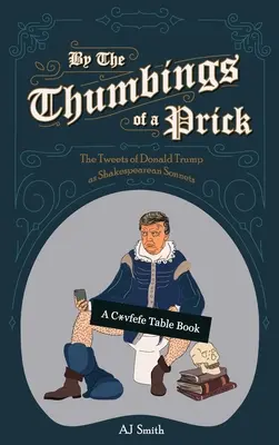 Egy pöcs ujjbegyei által: Donald Trump tweets mint Shakespeare-szonettek - By the Thumbings of a Prick: The Tweets of Donald Trump as Shakespearean Sonnets