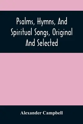 Zsoltárok, himnuszok és lelki énekek, eredeti és válogatott - Psalms, Hymns, And Spiritual Songs, Original And Selected