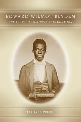 Edward Wilmot Blyden és a faji nacionalista képzelet - Edward Wilmot Blyden and the Racial Nationalist Imagination