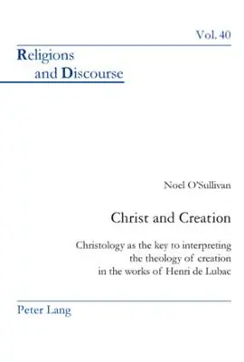 Krisztus és a teremtés: A krisztológia mint a teremtés teológiájának értelmezési kulcsa Henri de Lubac műveiben - Christ and Creation: Christology as the Key to Interpreting the Theology of Creation in the Works of Henri de Lubac