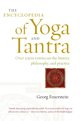 A jóga és a tantra enciklopédiája: Több mint 2500 bejegyzés a történelemről, filozófiáról és gyakorlatról - The Encyclopedia of Yoga and Tantra: Over 2,500 Entries on the History, Philosophy, and Practice